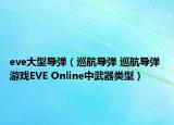 eve大型導(dǎo)彈（巡航導(dǎo)彈 巡航導(dǎo)彈 游戲EVE Online中武器類型）
