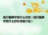 拍打胳膊彎有什么功效（拍打胳膊彎有什么好處詳細(xì)介紹）