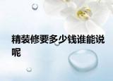精裝修要多少錢誰能說呢