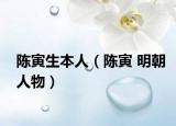 陳寅生本人（陳寅 明朝人物）