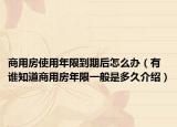 商用房使用年限到期后怎么辦（有誰知道商用房年限一般是多久介紹）