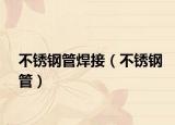 不銹鋼管焊接（不銹鋼管）