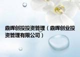 鼎暉創(chuàng)投投資管理（鼎暉創(chuàng)業(yè)投資管理有限公司）