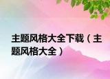 主題風(fēng)格大全下載（主題風(fēng)格大全）