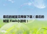 最后的城堡完整版下載（最后的城堡 Flash小游戲）
