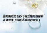 面對拆遷怎么辦（拆遷如何應(yīng)付拆遷就要來了我該怎么應(yīng)對介紹）
