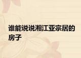 誰能說說湘江亞宗居的房子