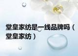 堂皇家紡是一線品牌嗎（堂皇家紡）