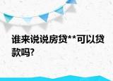 誰來說說房貸**可以貸款嗎?