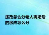 房改怎么分老人再婚后的房改怎么分