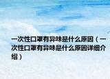 一次性口罩有異味是什么原因（一次性口罩有異味是什么原因詳細(xì)介紹）