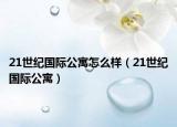 21世紀(jì)國(guó)際公寓怎么樣（21世紀(jì)國(guó)際公寓）