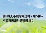 哪5種人不能吃南瓜葉（哪5種人不能吃南瓜葉詳細(xì)介紹）