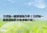 三伏貼一般要連貼幾年（三伏貼一般要連貼多少年詳細介紹）
