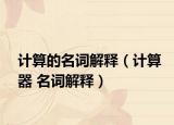 計(jì)算的名詞解釋（計(jì)算器 名詞解釋）
