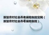 新型農(nóng)村社會(huì)養(yǎng)老保險(xiǎn)制度官網(wǎng)（新型農(nóng)村社會(huì)養(yǎng)老保險(xiǎn)制度）