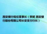 西安銀行現(xiàn)任董事長(zhǎng)（賈妮 西安銀行股份有限公司長(zhǎng)安支行行長(zhǎng)）