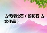古代綠松石（松花石 古文作品）