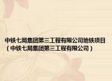 中鐵七局集團第三工程有限公司地鐵項目（中鐵七局集團第三工程有限公司）