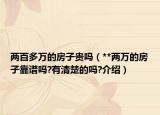 兩百多萬的房子貴嗎（**兩萬的房子靠譜嗎?有清楚的嗎?介紹）