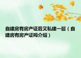 自建房有房產(chǎn)證后又私建一層（自建房有房產(chǎn)證嗎介紹）