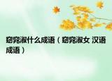 窈窕淑什么成語(yǔ)（窈窕淑女 漢語(yǔ)成語(yǔ)）