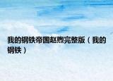 我的鋼鐵帝國趙煦完整版（我的鋼鐵）