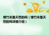 綠竹米是天然的嗎（綠竹米是天然的嗎詳細(xì)介紹）