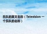 樂(lè)隊(duì)的英文名稱（Television 一個(gè)樂(lè)隊(duì)的名稱）