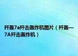 殲轟7a殲擊轟炸機(jī)圖片（殲轟—7A殲擊轟炸機(jī)）