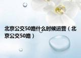 北京公交50路什么時候運營（北京公交50路）