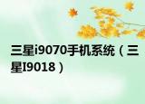 三星i9070手機(jī)系統(tǒng)（三星I9018）