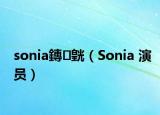 sonia鏄皝（Sonia 演員）