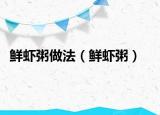 鮮蝦粥做法（鮮蝦粥）