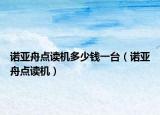 諾亞舟點(diǎn)讀機(jī)多少錢一臺(tái)（諾亞舟點(diǎn)讀機(jī)）