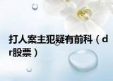 打人案主犯疑有前科（dr股票）