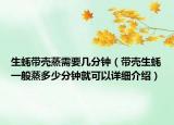 生蠔帶殼蒸需要幾分鐘（帶殼生蠔一般蒸多少分鐘就可以詳細介紹）