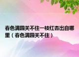 春色滿園關(guān)不住一枝紅杏出自哪里（春色滿園關(guān)不?。? /></span></a>
                        <h2><a  title=