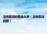 沒(méi)有歌詞的歌曲女聲（沒(méi)有歌詞的歌）
