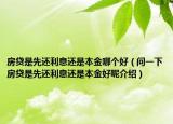房貸是先還利息還是本金哪個好（問一下房貸是先還利息還是本金好呢介紹）