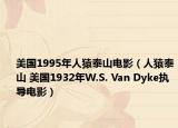 美國1995年人猿泰山電影（人猿泰山 美國1932年W.S. Van Dyke執(zhí)導(dǎo)電影）