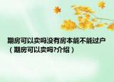 期房可以賣嗎沒(méi)有房本能不能過(guò)戶（期房可以賣嗎?介紹）