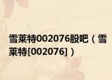 雪萊特002076股吧（雪萊特[002076]）