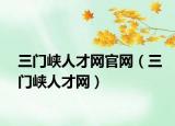 三門峽人才網(wǎng)官網(wǎng)（三門峽人才網(wǎng)）