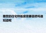 雅致的住宅樣板房需要裝修嗎誰知道呢