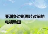 亞洲多邊形圖片改編的電視動畫