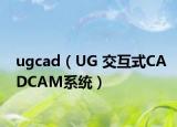 ugcad（UG 交互式CADCAM系統(tǒng)）