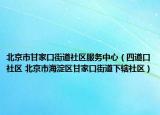 北京市甘家口街道社區(qū)服務(wù)中心（四道口社區(qū) 北京市海淀區(qū)甘家口街道下轄社區(qū)）
