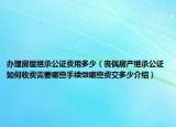 辦理房屋繼承公證費(fèi)用多少（喪偶房產(chǎn)繼承公證如何收費(fèi)需要哪些手續(xù)繳哪些費(fèi)交多少介紹）