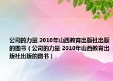 公司的力量 2010年山西教育出版社出版的圖書(shū)（公司的力量 2010年山西教育出版社出版的圖書(shū)）